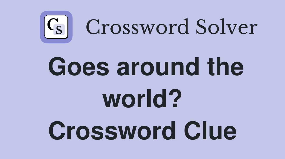 Goes around the world? Crossword Clue