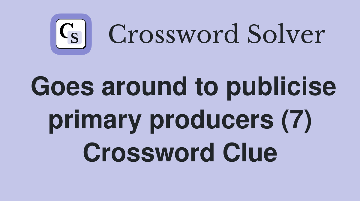 Goes around to publicise primary producers (7) Crossword Clue
