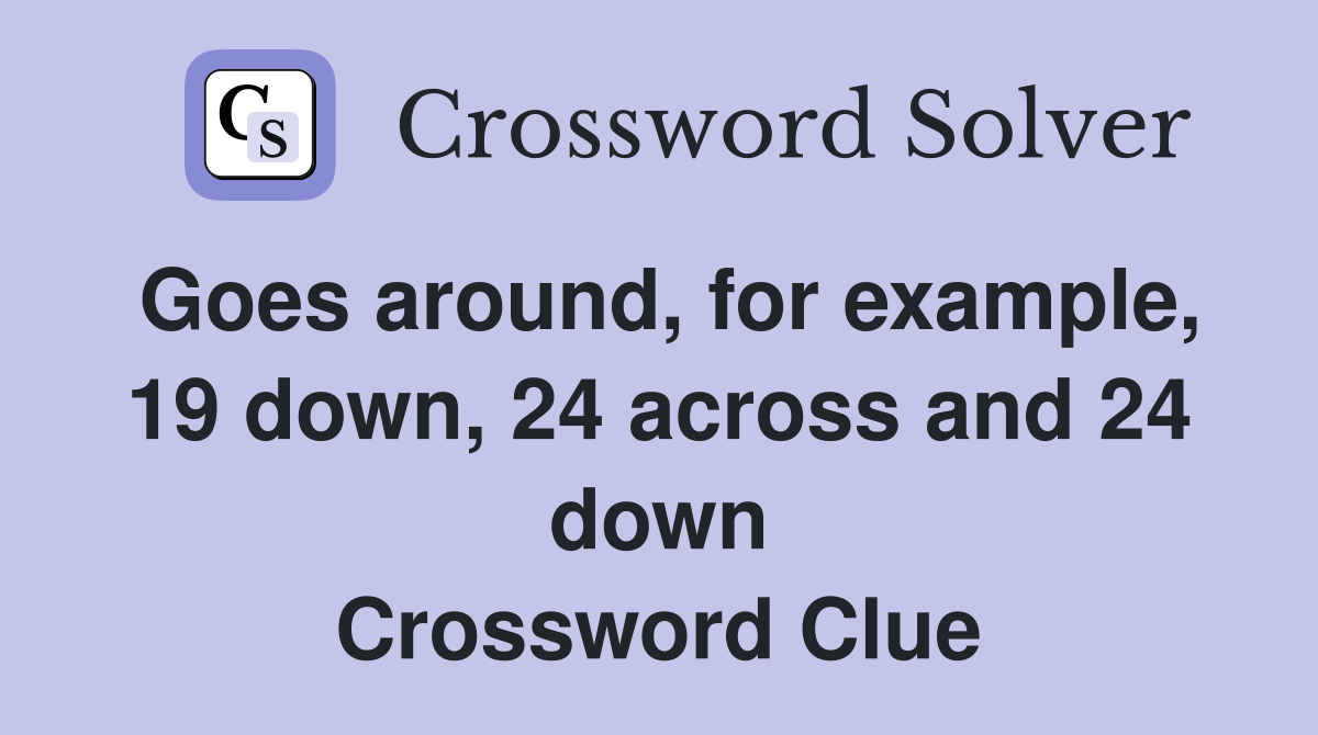 Goes around, for example, 19 down, 24 across and 24 down Crossword Clue