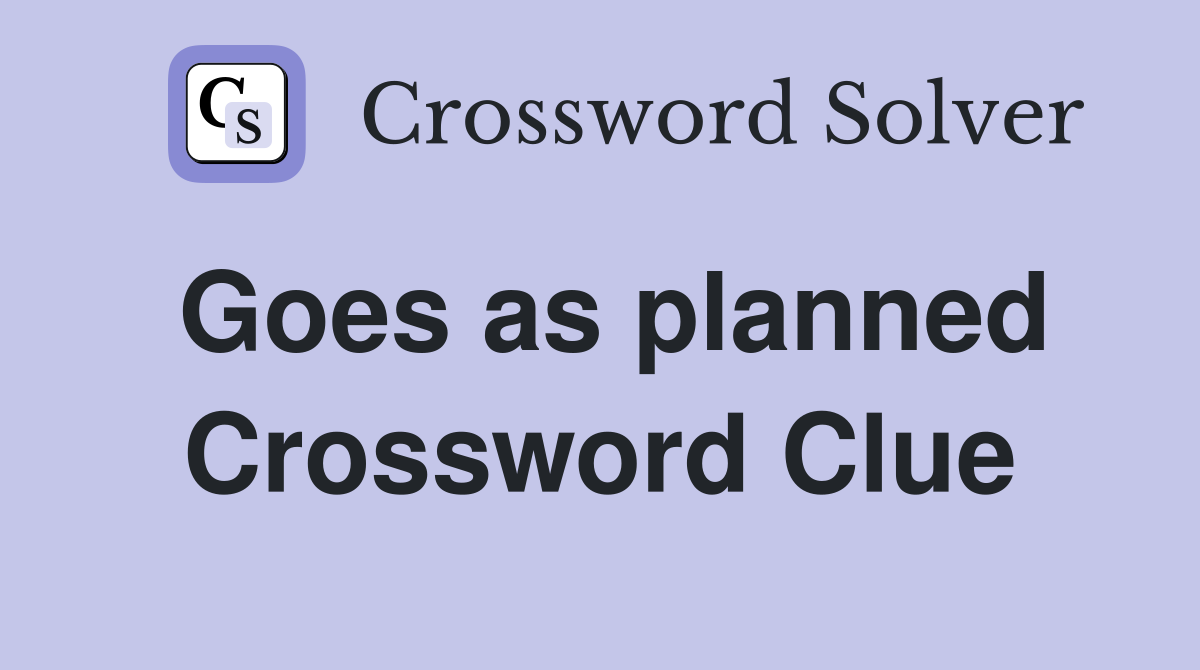 Goes as planned Crossword Clue
