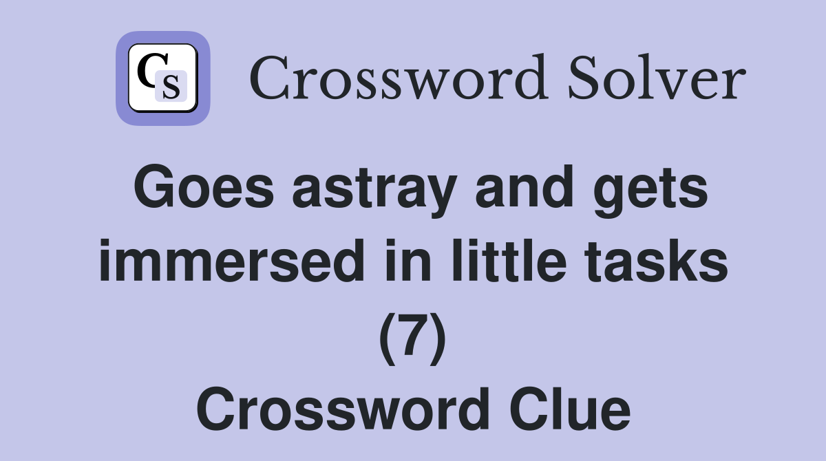 Goes astray and gets immersed in little tasks (7) Crossword Clue
