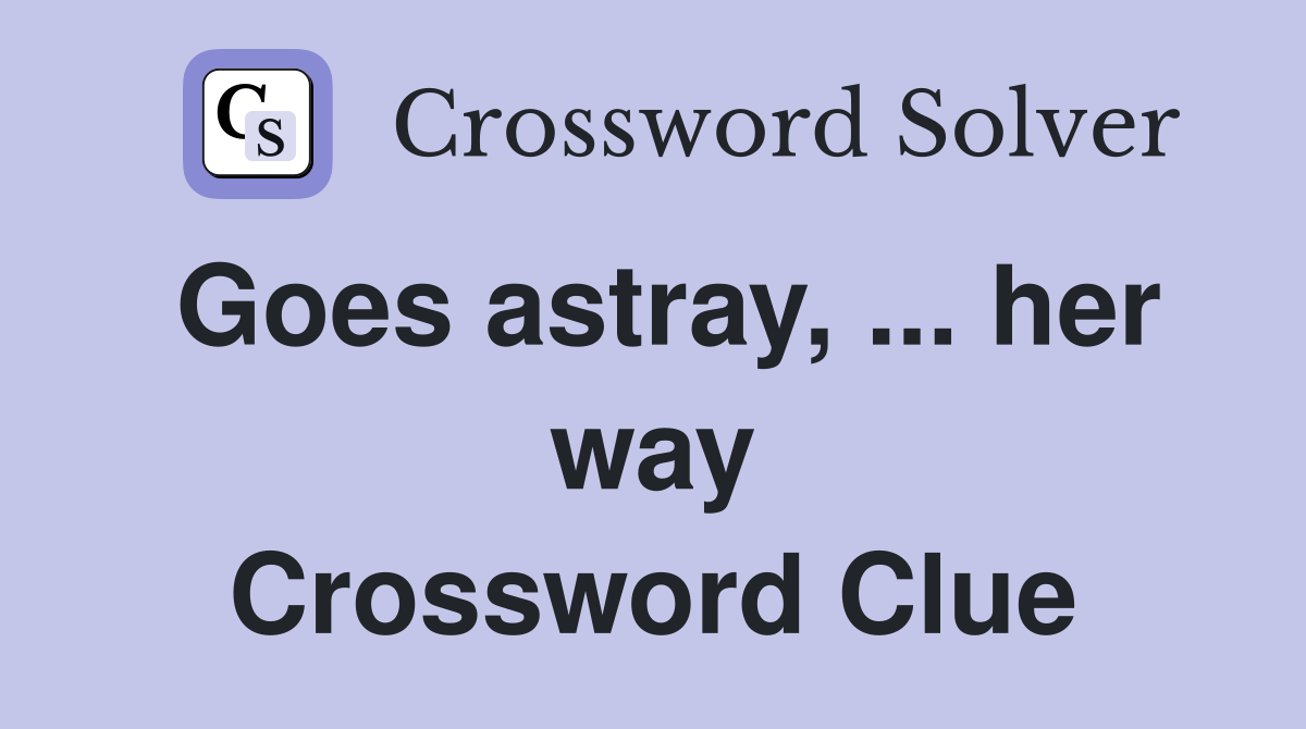 Goes astray, ... her way Crossword Clue
