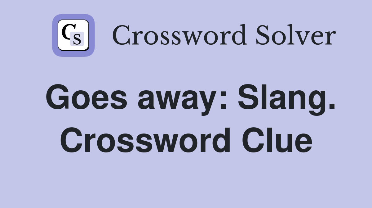 Goes away: Slang. Crossword Clue