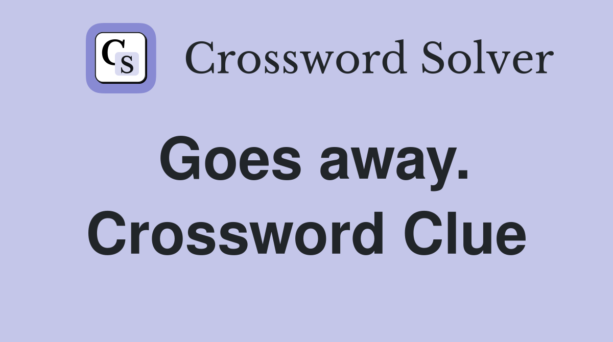 Goes away. Crossword Clue