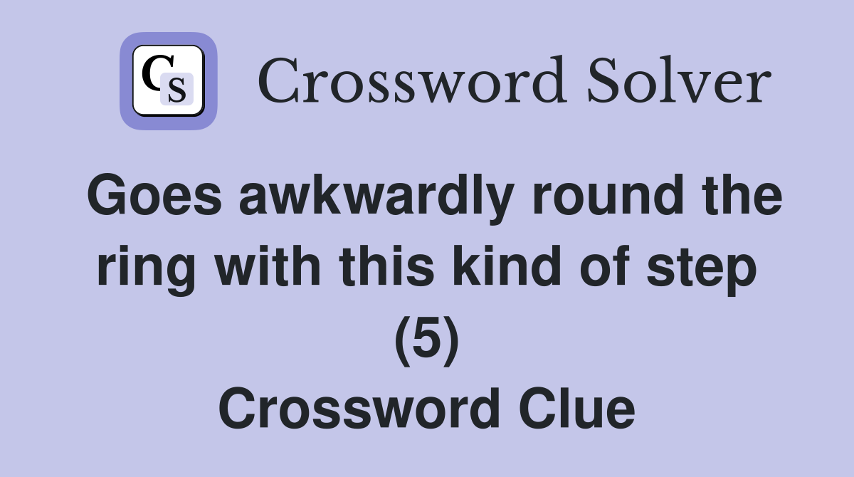 Goes awkwardly round the ring with this kind of step (5) Crossword Clue