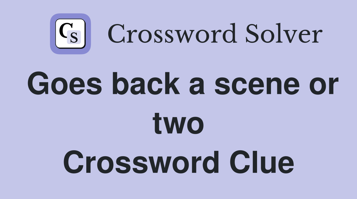 Goes back a scene or two Crossword Clue