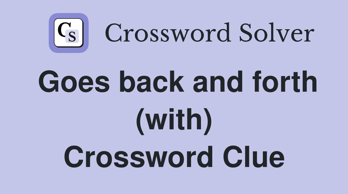 Goes back and forth (with) Crossword Clue