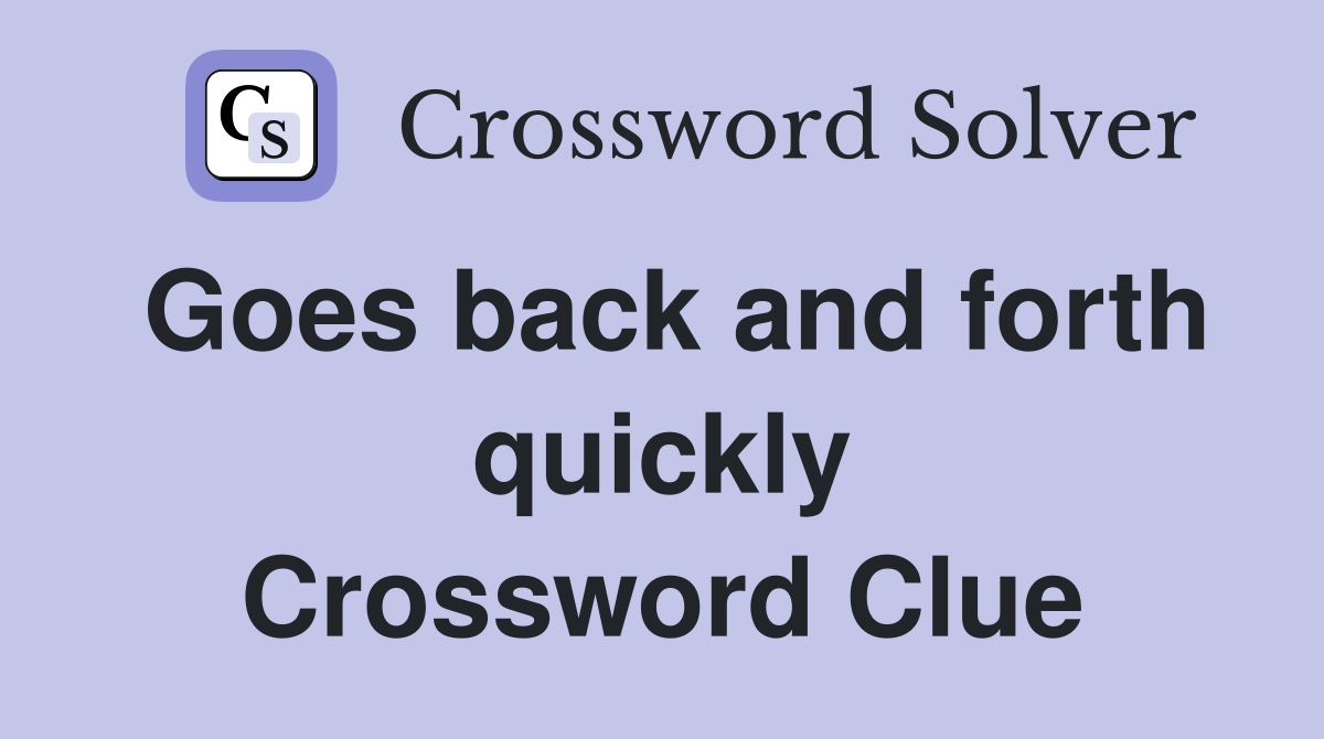 Goes back and forth quickly Crossword Clue