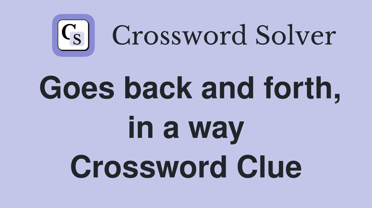 Goes back and forth, in a way Crossword Clue