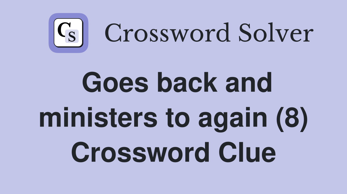 Goes back and ministers to again (8) Crossword Clue