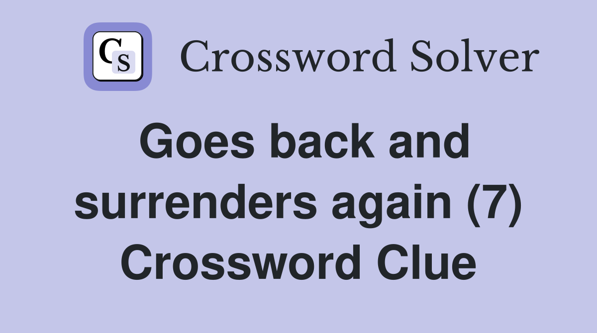 Goes back and surrenders again (7) Crossword Clue