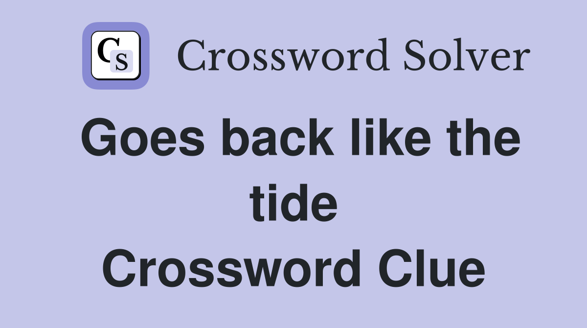 Goes back like the tide Crossword Clue