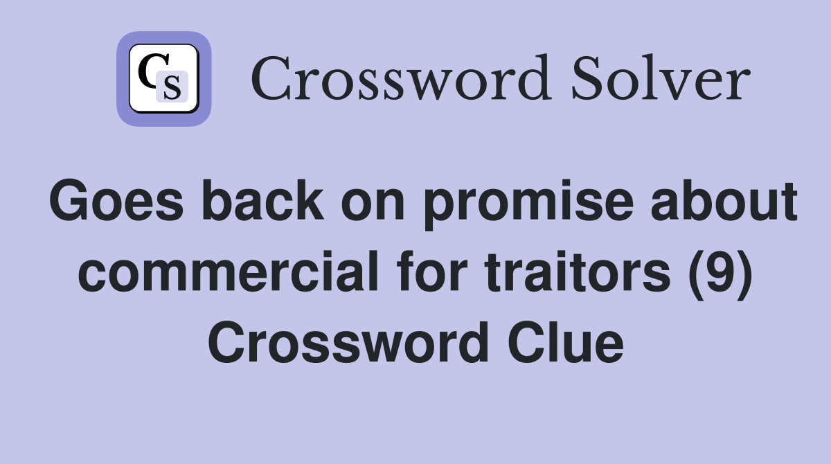 Goes back on promise about commercial for traitors (9) Crossword Clue