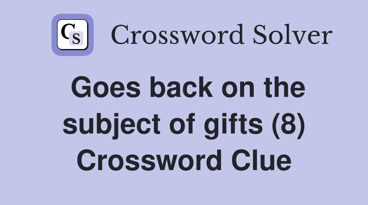 Goes back on the subject of gifts (8) Crossword Clue