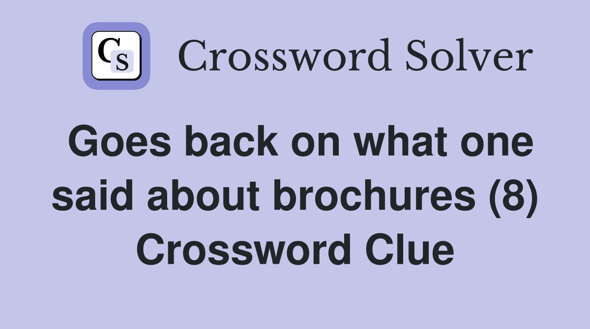 Goes back on what one said about brochures (8) Crossword Clue