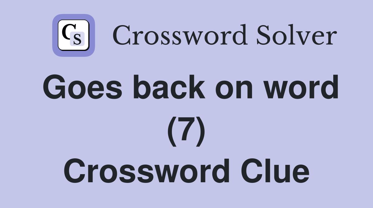 Goes back on word (7) Crossword Clue