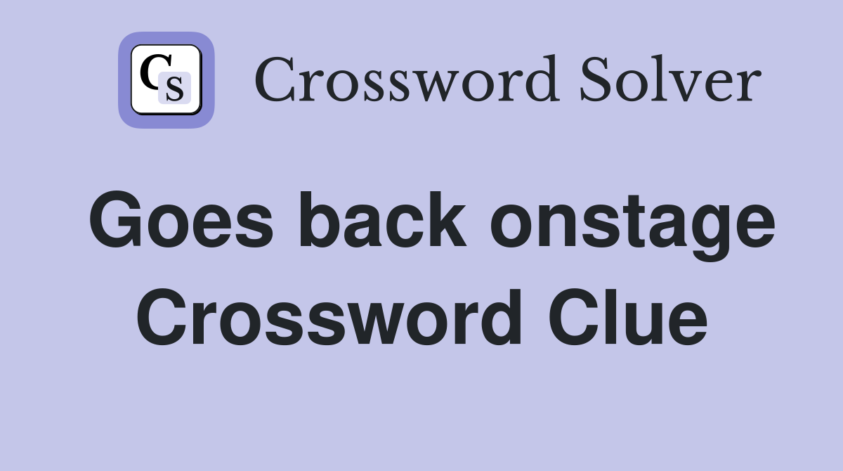 Goes back onstage Crossword Clue