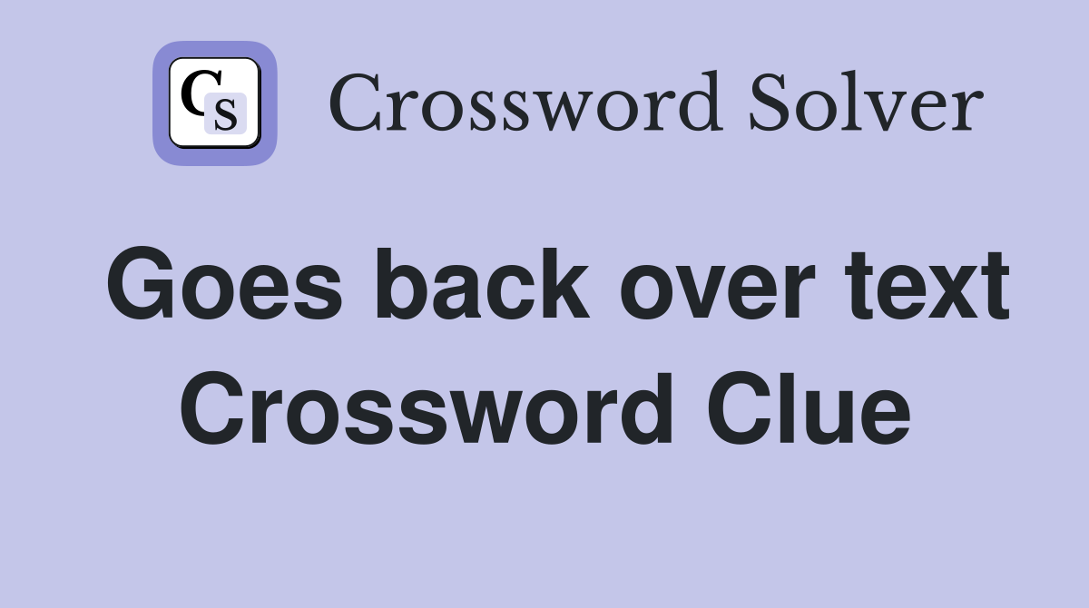 Goes back over text Crossword Clue