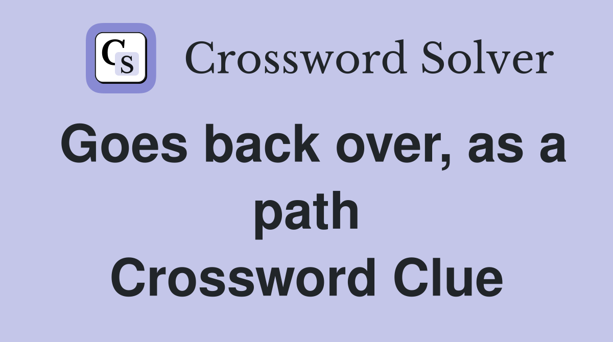 Goes back over, as a path Crossword Clue