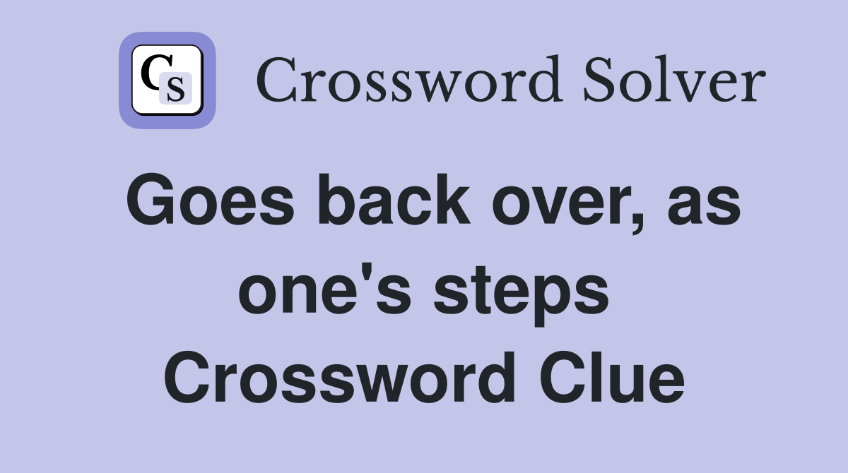 Goes back over, as one's steps Crossword Clue