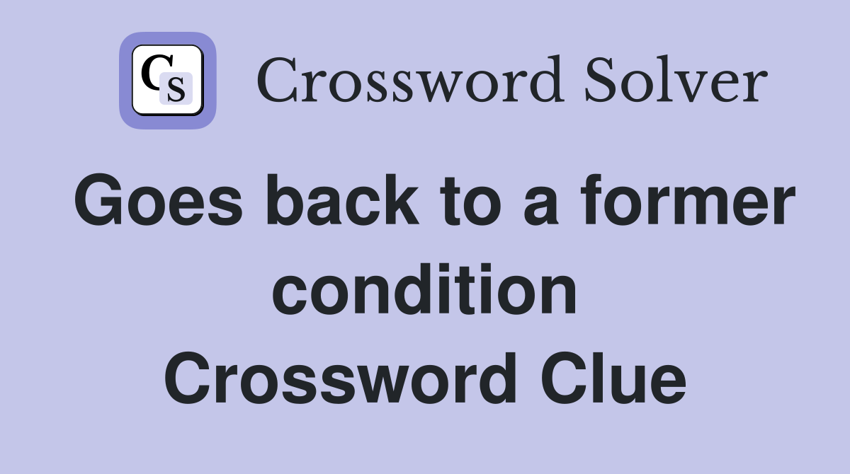 Goes back to a former condition Crossword Clue