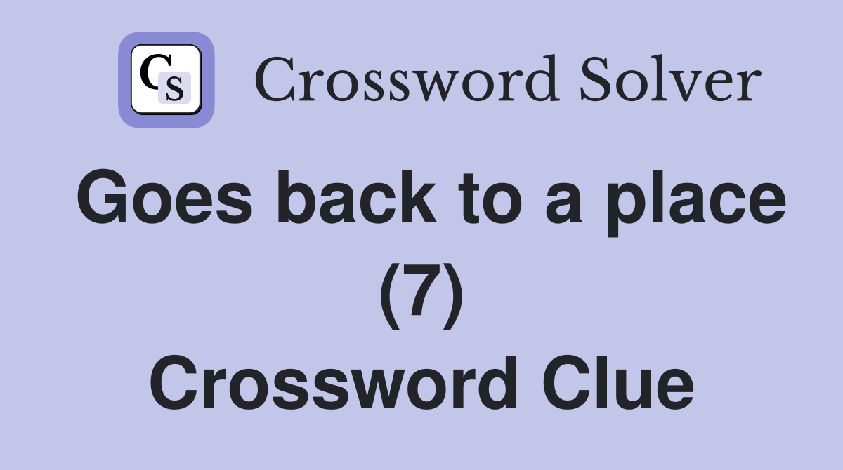 Goes back to a place (7) Crossword Clue