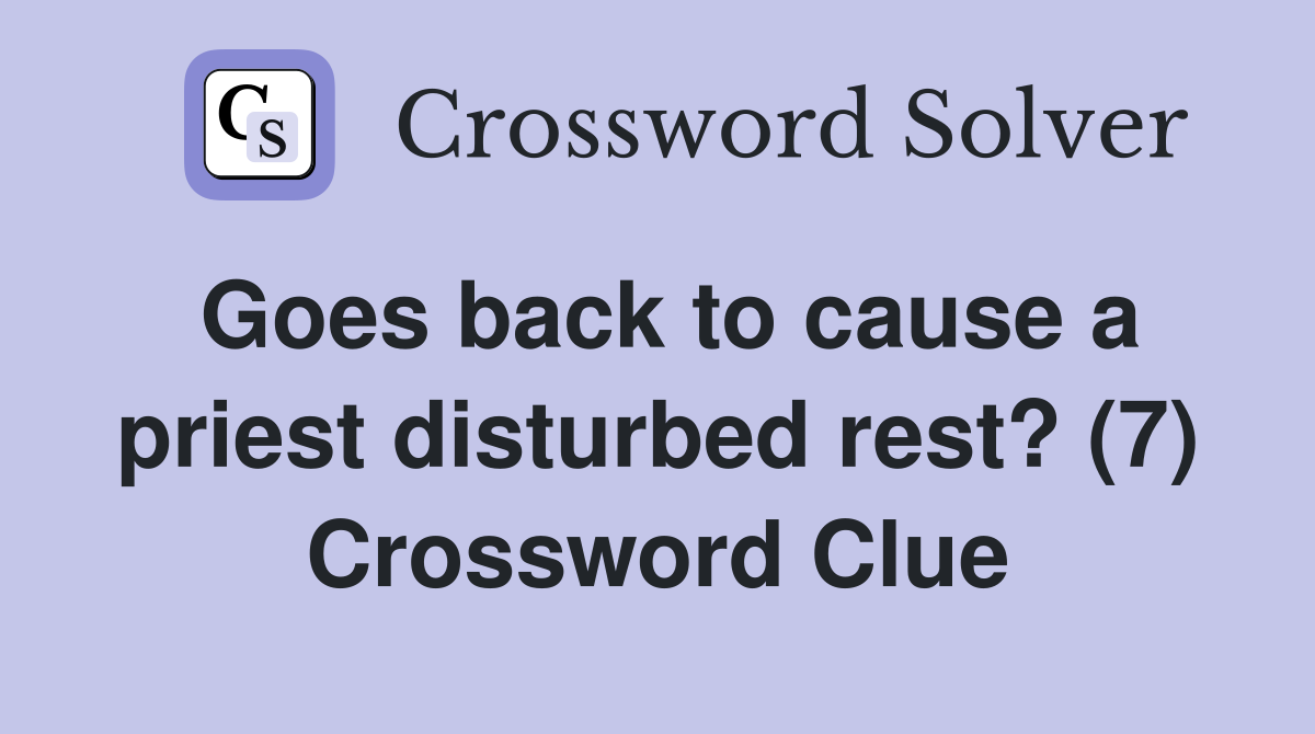 Goes back to cause a priest disturbed rest? (7) Crossword Clue