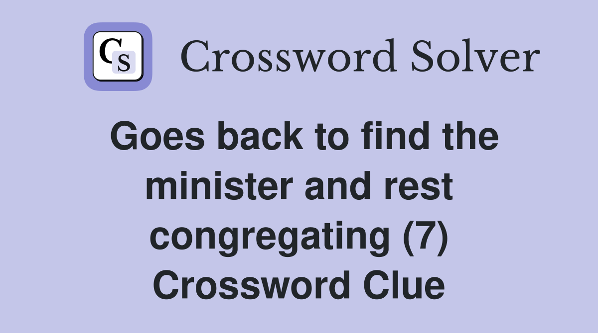 Goes back to find the minister and rest congregating (7) Crossword Clue