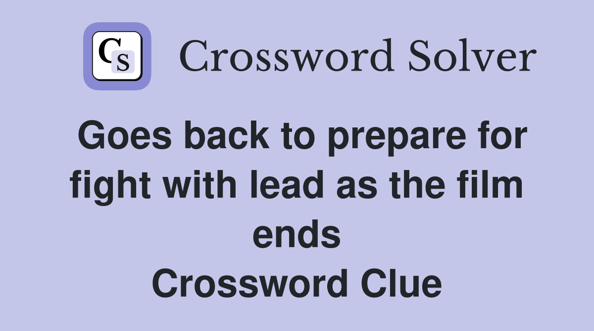 Goes back to prepare for fight with lead as the film ends Crossword Clue