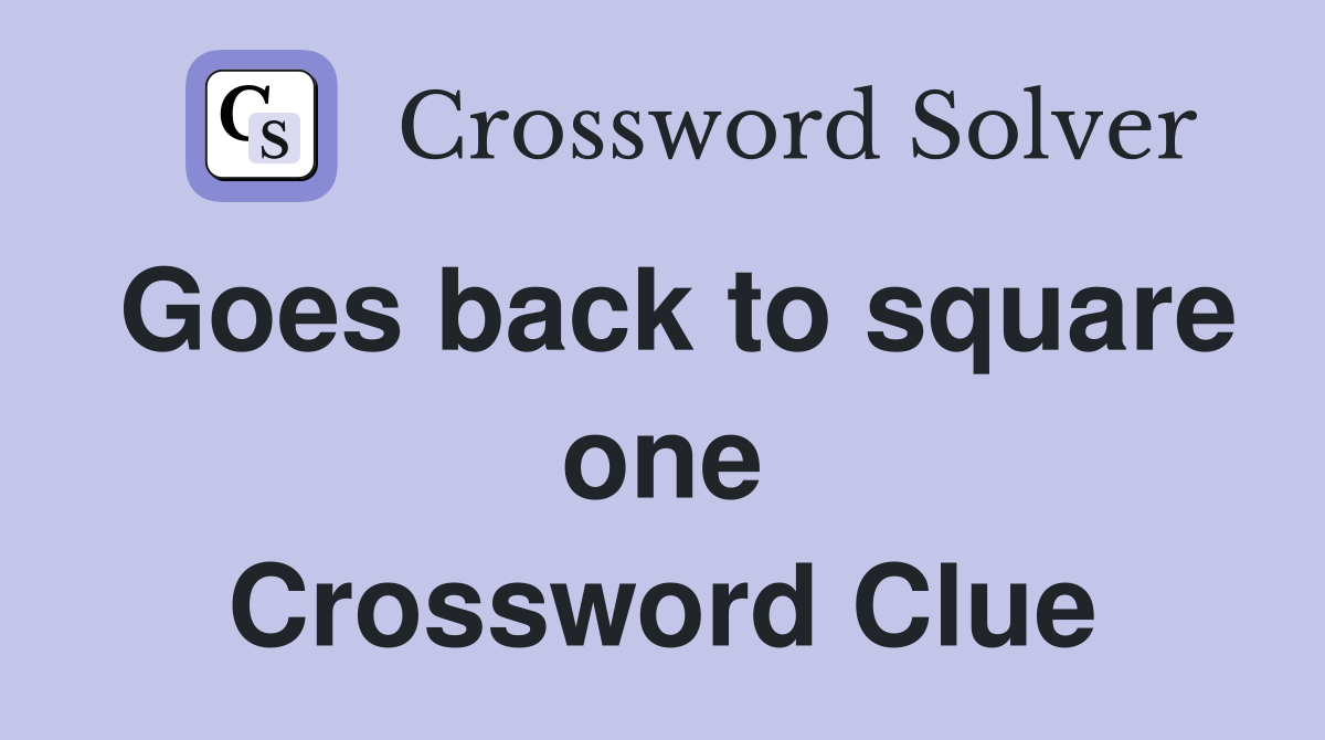 Goes back to square one Crossword Clue