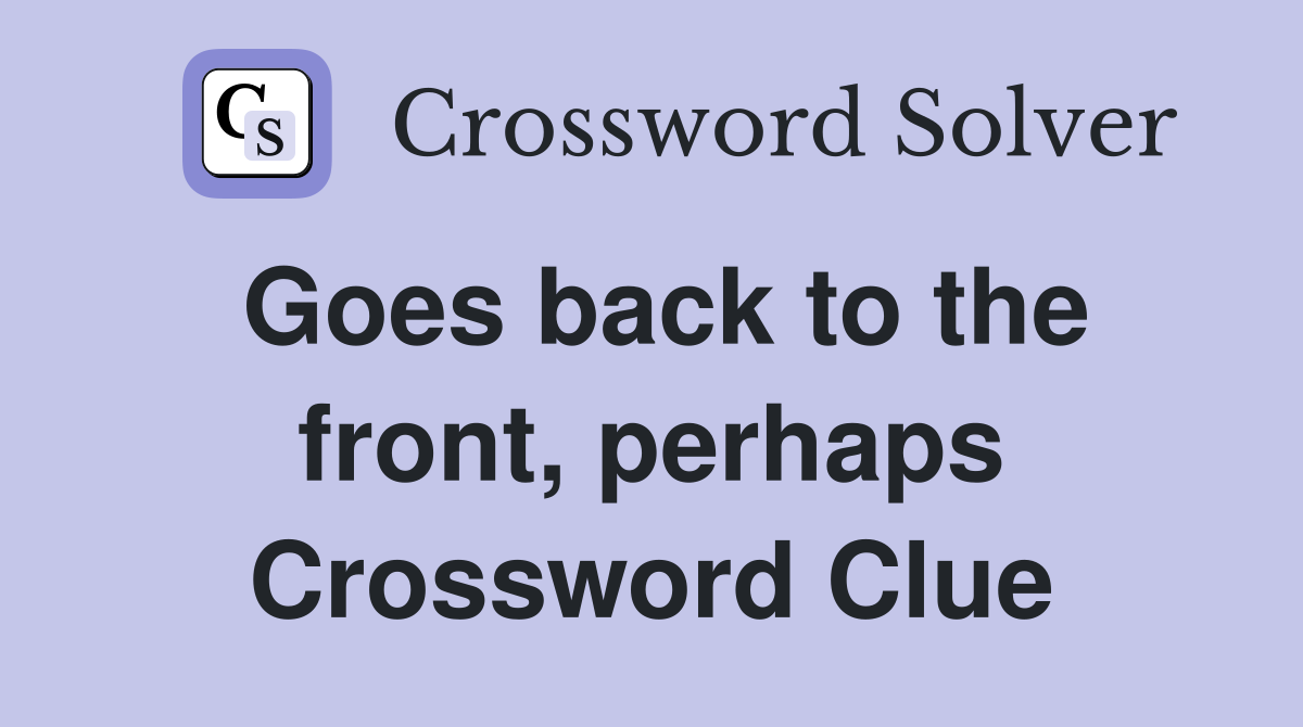 Goes back to the front, perhaps Crossword Clue