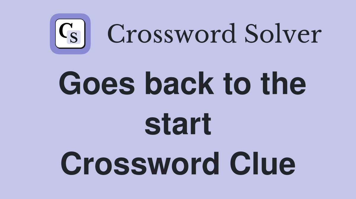 Goes back to the start Crossword Clue