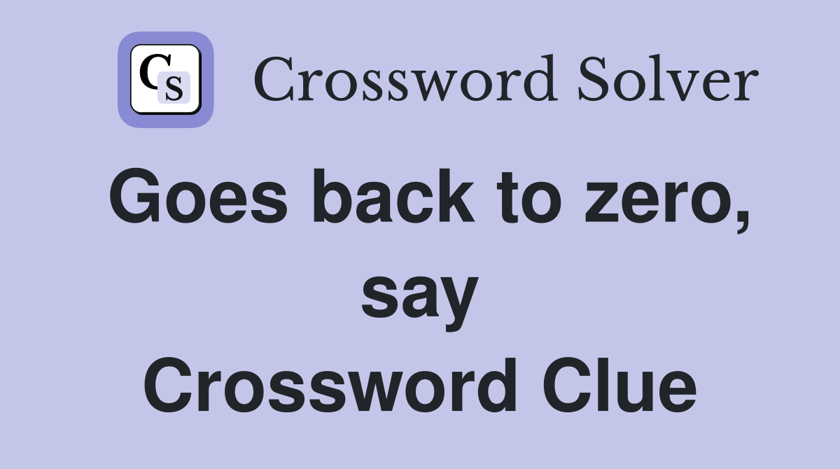 Goes back to zero, say Crossword Clue