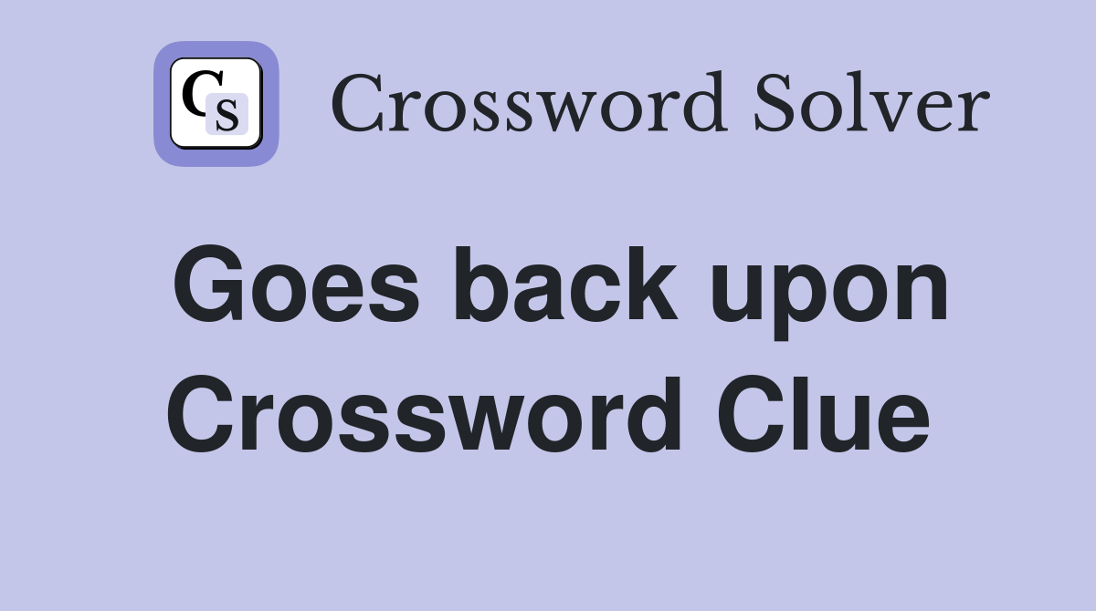 Goes back upon Crossword Clue