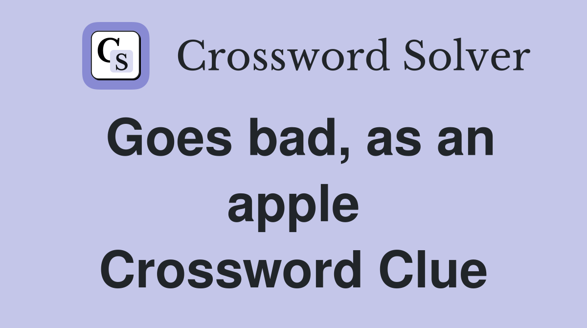 Goes bad, as an apple Crossword Clue