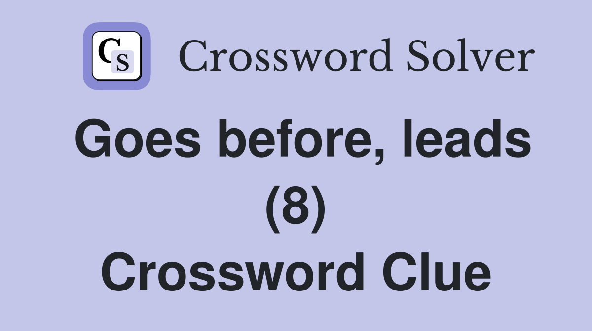 Goes before, leads (8) Crossword Clue