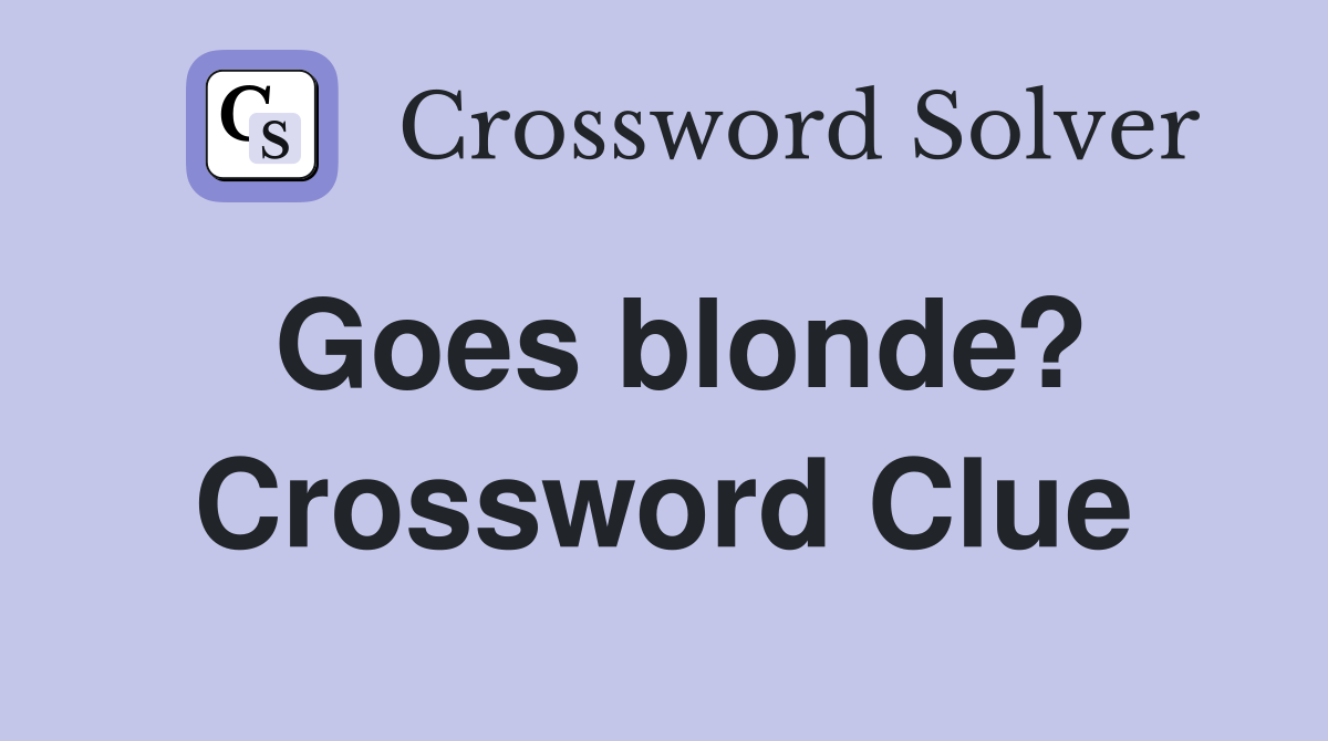 Goes blonde? Crossword Clue
