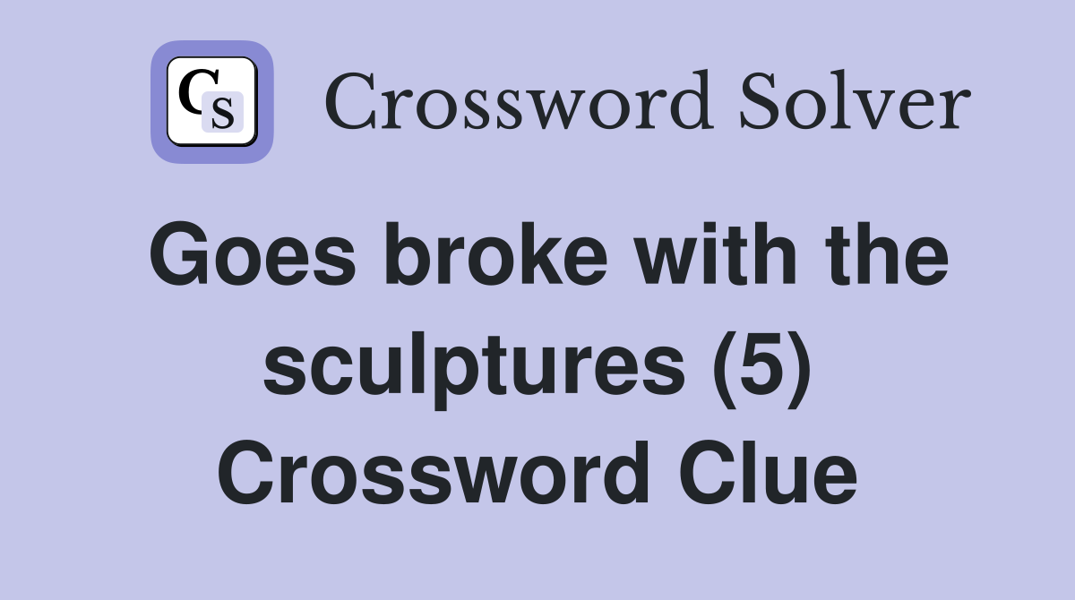 Goes broke with the sculptures (5) Crossword Clue