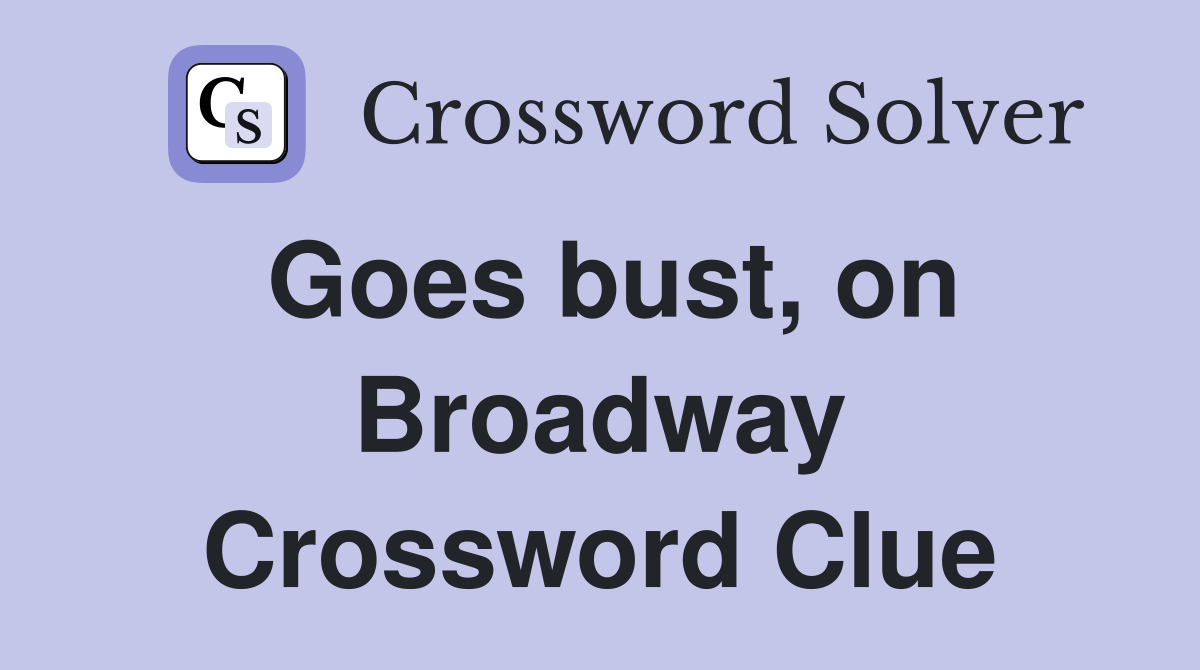 Goes bust, on Broadway Crossword Clue