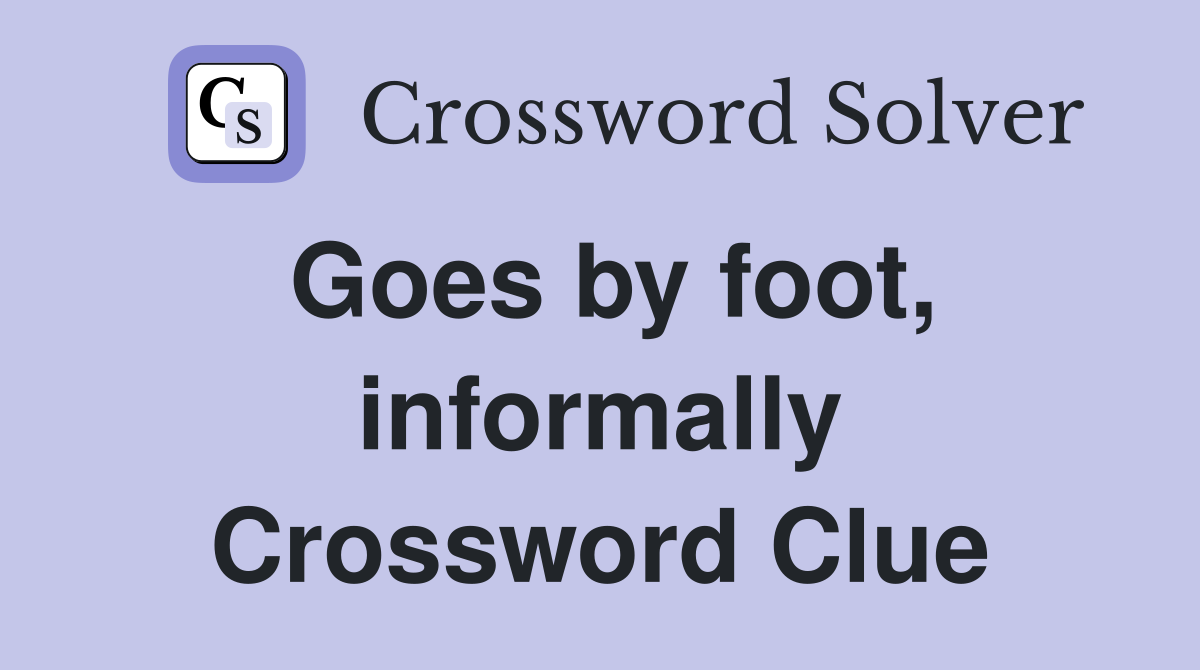 Goes by foot, informally Crossword Clue