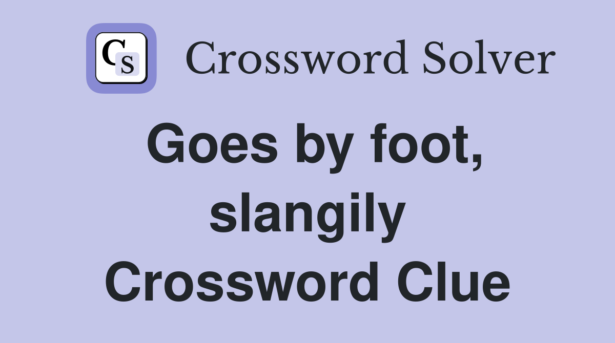 Goes by foot, slangily Crossword Clue