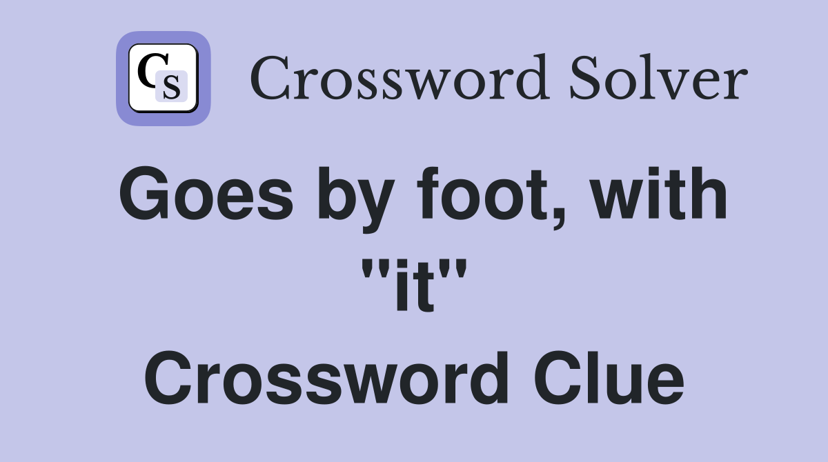 Goes by foot, with "it" Crossword Clue