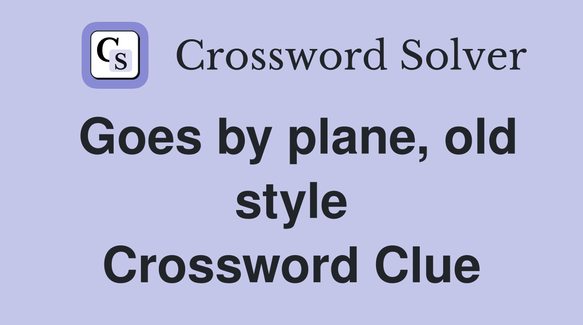 Goes by plane, old style Crossword Clue