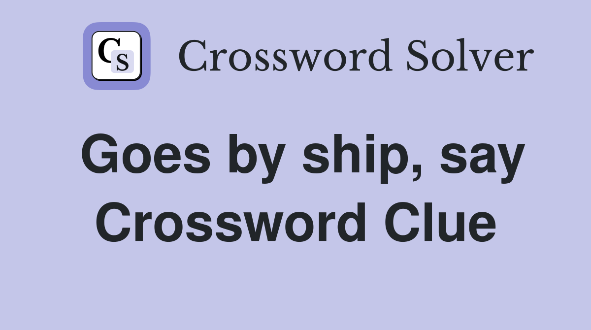 Goes by ship, say Crossword Clue