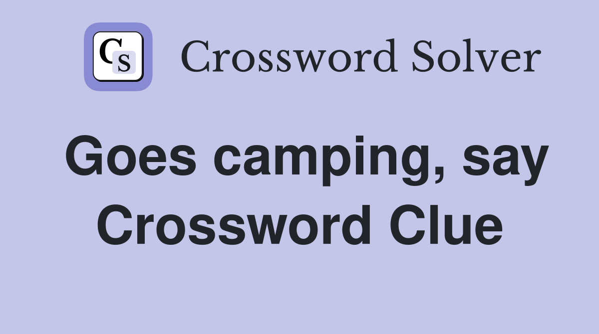 Goes camping, say Crossword Clue