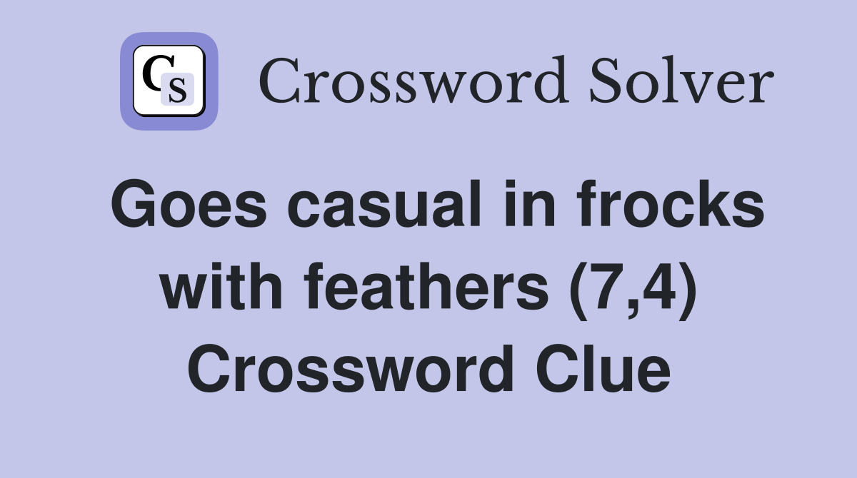 Goes casual in frocks with feathers (7,4) Crossword Clue