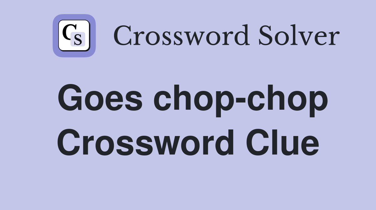 Goes chop-chop Crossword Clue