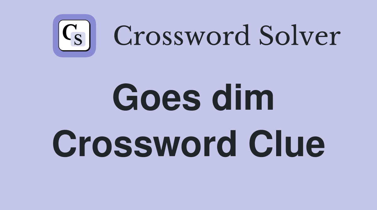 Goes dim Crossword Clue