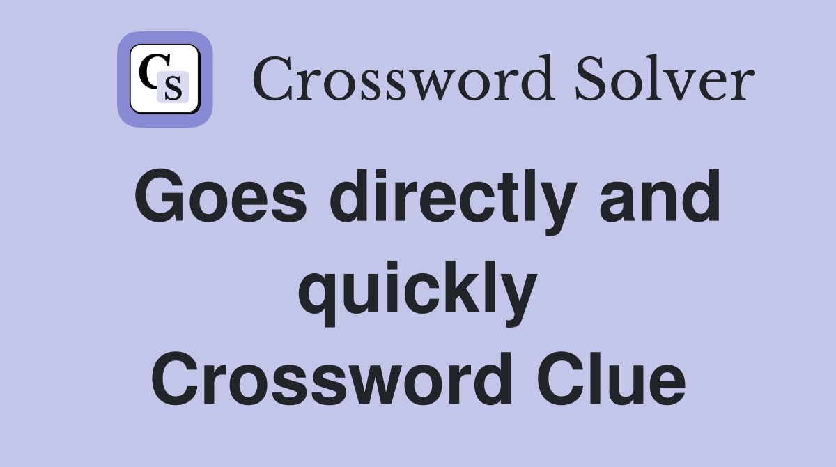 Goes directly and quickly Crossword Clue