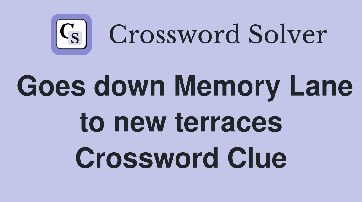 Goes down Memory Lane to new terraces Crossword Clue